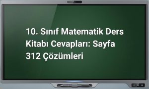 10. Sınıf Matematik Ders Kitabı Cevapları: Sayfa 312 Çözümleri