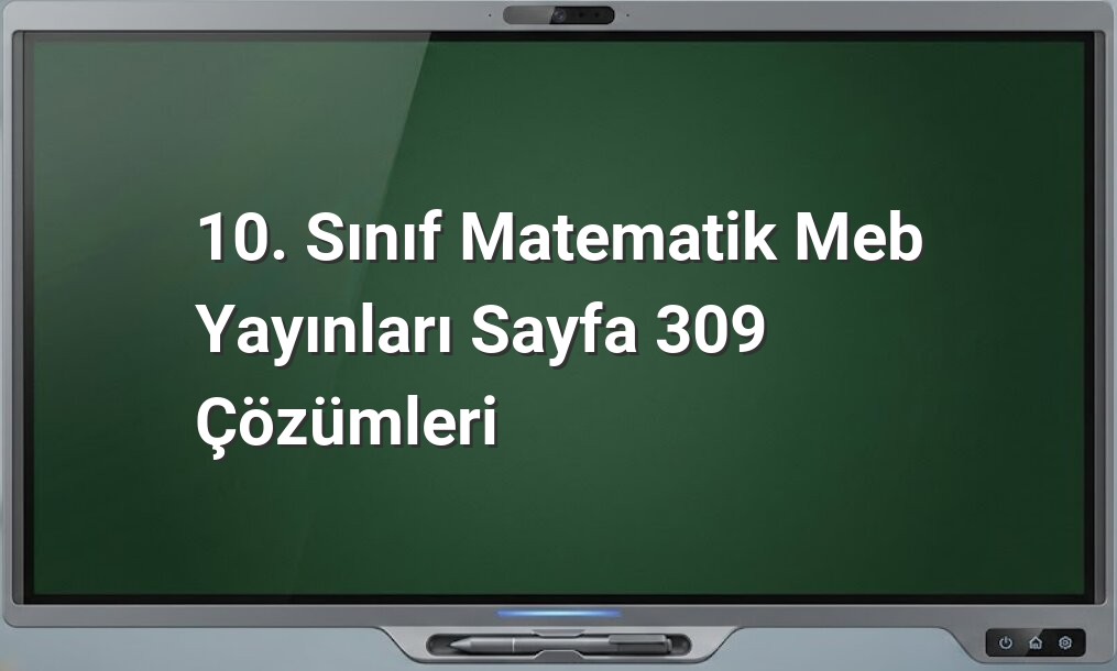 10. Sınıf Matematik Meb Yayınları Sayfa 309 Çözümleri
