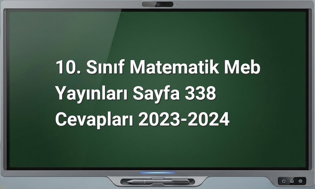 10. Sınıf Matematik Meb Yayınları Sayfa 338 Cevapları 2023-2024