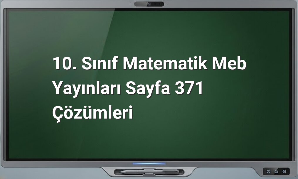 10. Sınıf Matematik Meb Yayınları Sayfa 371 Çözümleri