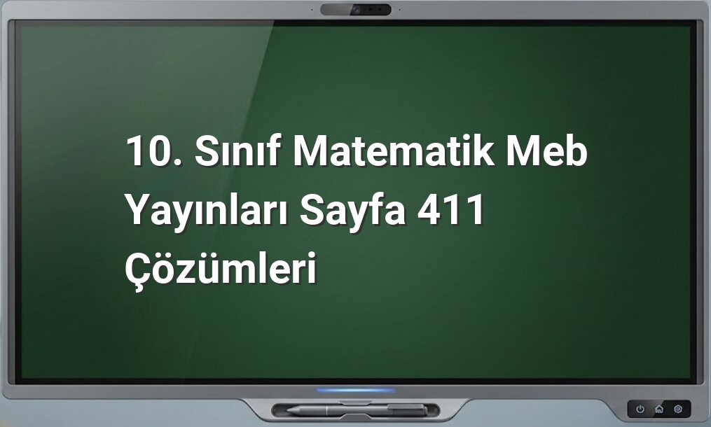 10. Sınıf Matematik Meb Yayınları Sayfa 411 Çözümleri