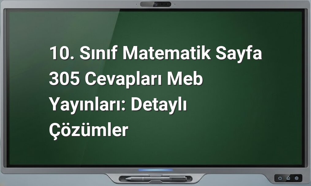 10. Sınıf Matematik Sayfa 305 Cevapları MEB Yayınları: Detaylı Çözümler