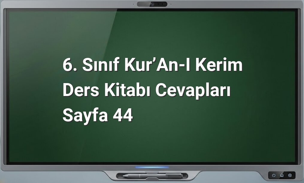 6. Sınıf Kur’an-ı Kerim Ders Kitabı Cevapları Sayfa 44