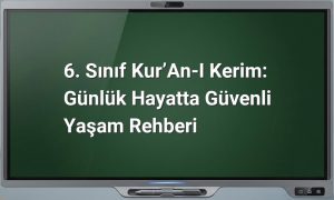 6. Sınıf Kur’an-ı Kerim: Günlük Hayatta Güvenli Yaşam Rehberi