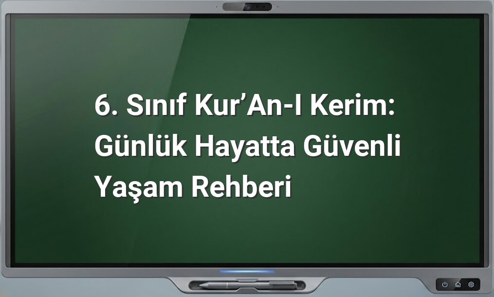 6. Sınıf Kur’an-ı Kerim: Günlük Hayatta Güvenli Yaşam Rehberi