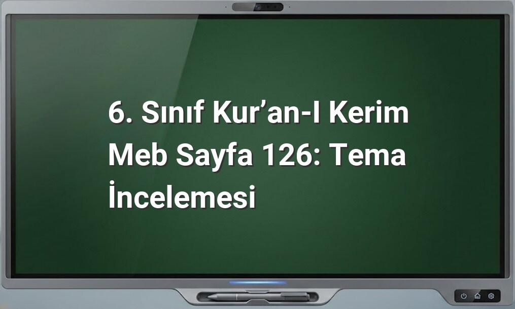 6. Sınıf Kur’an-ı Kerim Meb Sayfa 126: Tema İncelemesi