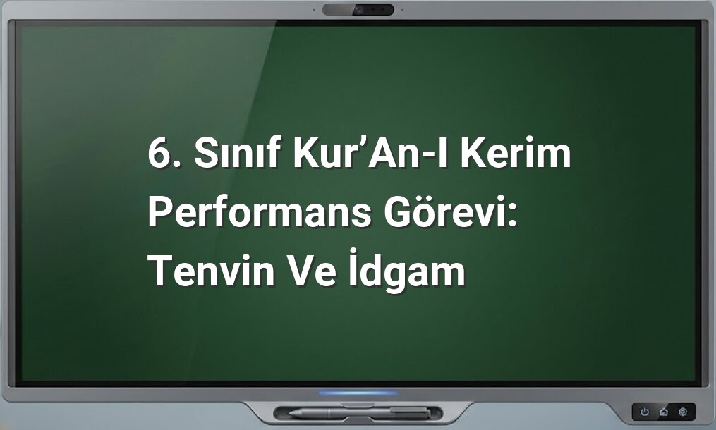 6. Sınıf Kur’an-ı Kerim Performans Görevi: Tenvin ve İdgam