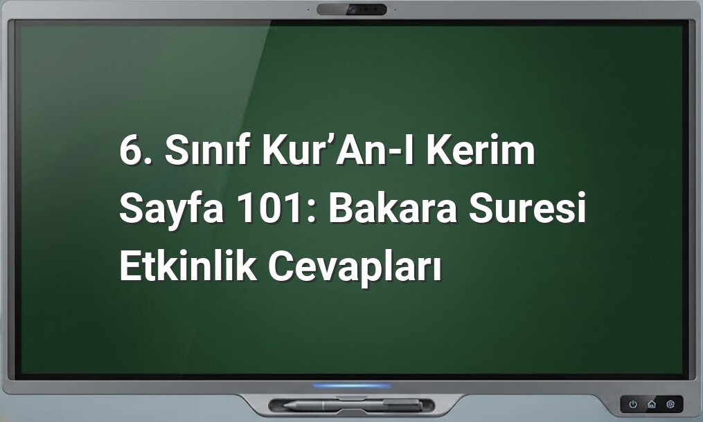 6. Sınıf Kur’an-ı Kerim Sayfa 101: Bakara Suresi Etkinlik Cevapları