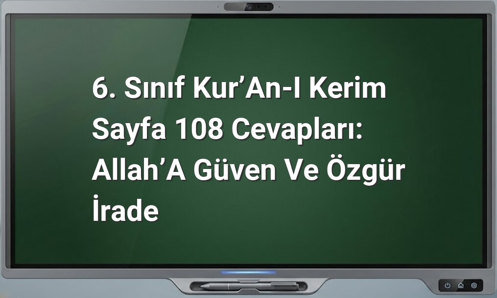 6. Sınıf Kur’an-ı Kerim Sayfa 108 Cevapları: Allah’a Güven ve Özgür İrade