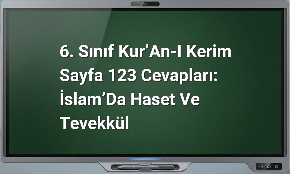 6. Sınıf Kur’an-ı Kerim Sayfa 123 Cevapları: İslam’da Haset ve Tevekkül