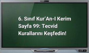 6. Sınıf Kur’an-ı Kerim Sayfa 99: Tecvid Kurallarını Keşfedin!