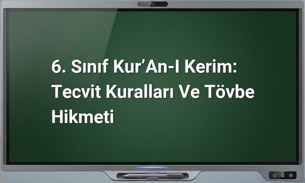 6. Sınıf Kur’an-ı Kerim: Tecvit Kuralları ve Tövbe Hikmeti