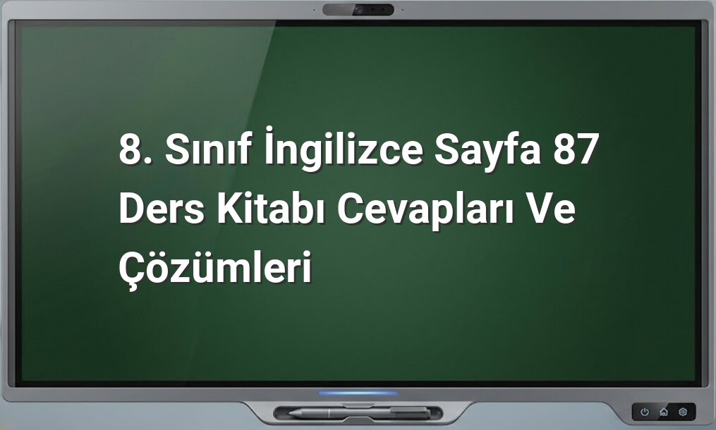 8. Sınıf İngilizce Sayfa 87 Ders Kitabı Cevapları ve Çözümleri