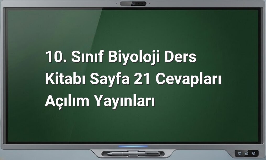 10. sınıf biyoloji sayfa 21 cevapları