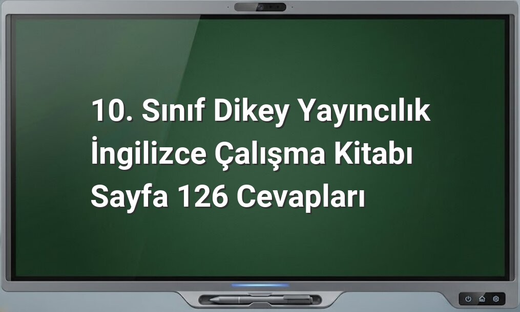 10. Sınıf İngilizce Kitabı Sayfa 126 Cevapları