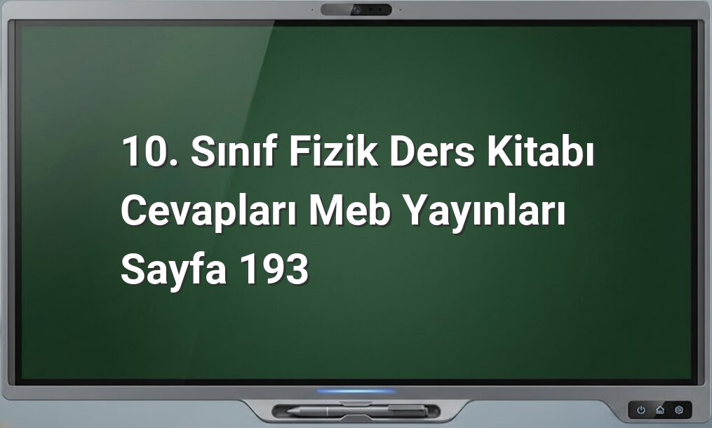 10. Sınıf Fizik Sayfa 193 Cevapları