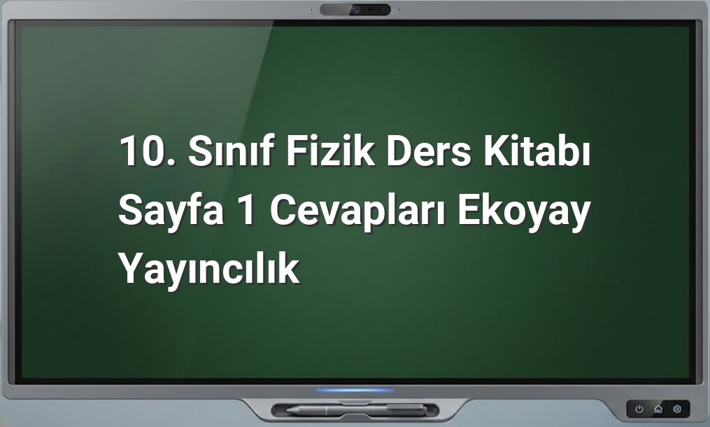 10. Sınıf Fizik Sayfa 1 Cevapları