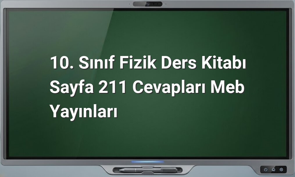 10. sınıf fizik sayfa 211 cevapları
