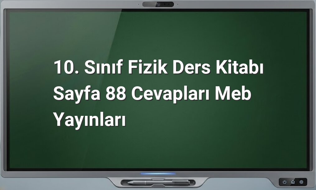 10. Sınıf Fizik Sayfa 88 Cevapları