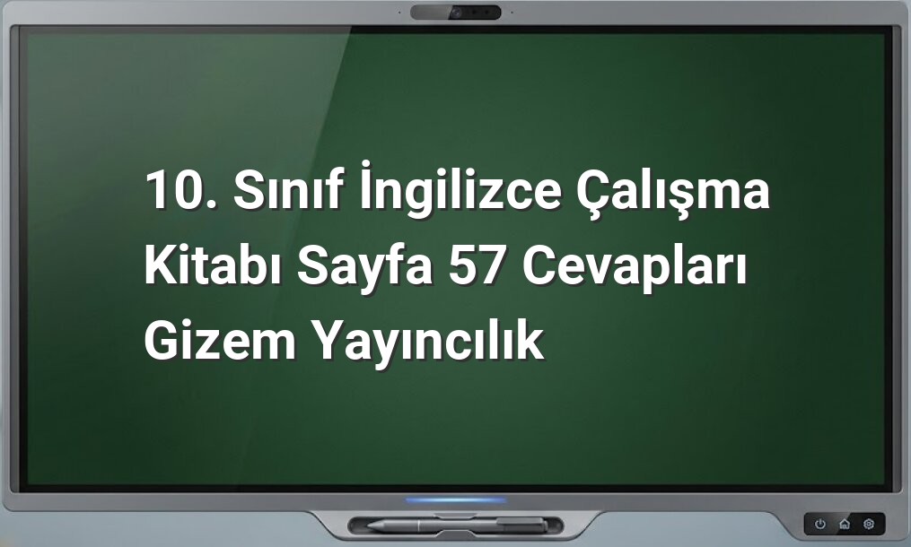 10. Sınıf İngilizce Sayfa 57 Cevapları