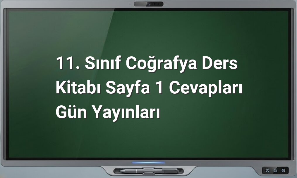 11. Sınıf Coğrafya Sayfa 1 Cevapları