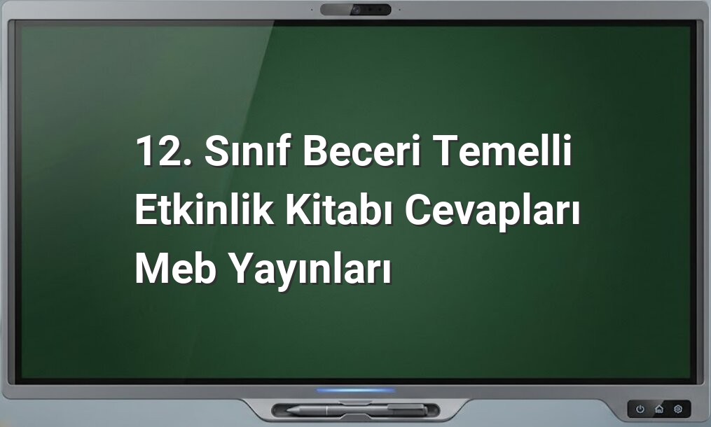 12. Sınıf Beceri Temelli Etkinlik Kitabı Cevapları