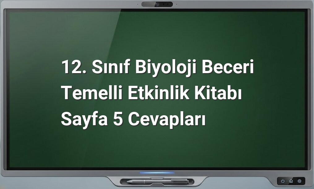 12. Sınıf Biyoloji Sayfa 5 Cevapları