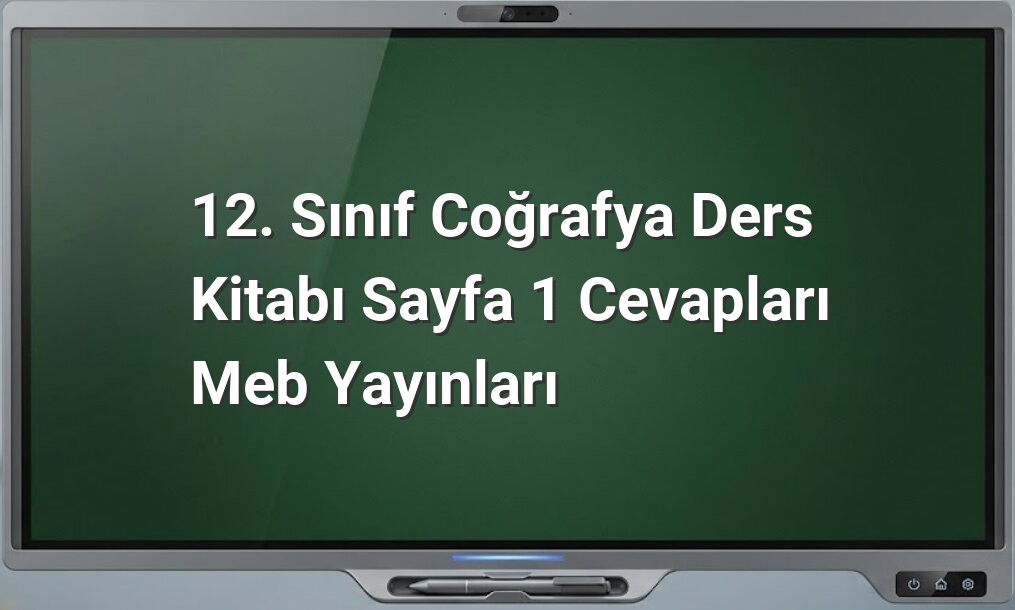 12. Sınıf Coğrafya Sayfa 1 Cevapları