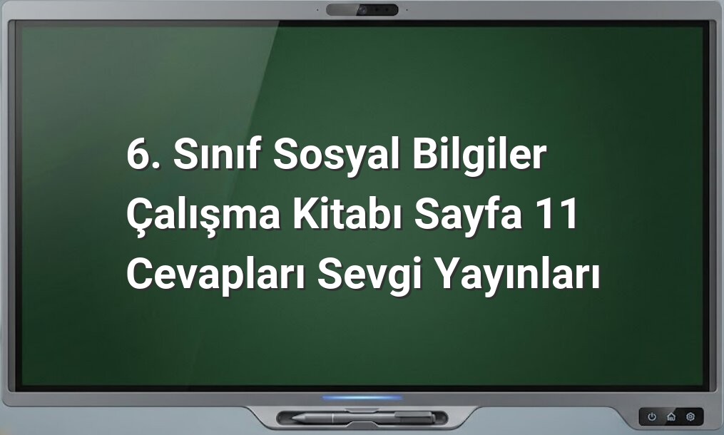 Sosyal Bilgiler 6. Sınıf Sayfa 11 Cevapları