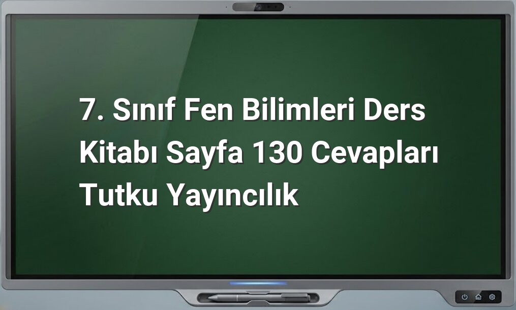 7. Sınıf Fen Bilimleri Sayfa 130 Cevapları