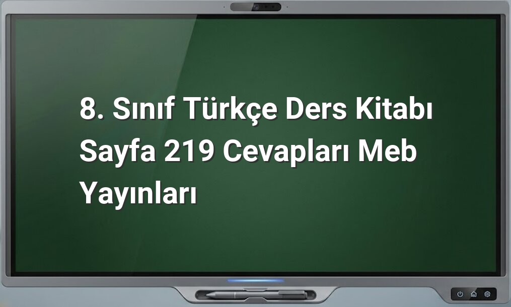 8. Sınıf Türkçe Sayfa 219 Cevapları