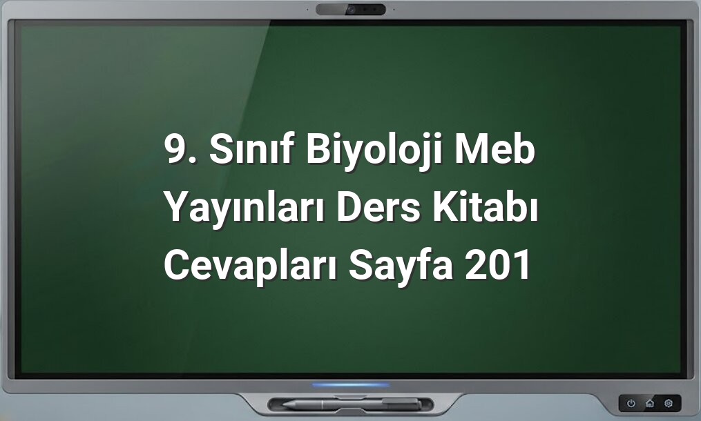 9. Sınıf Biyoloji Sayfa 201 Cevapları