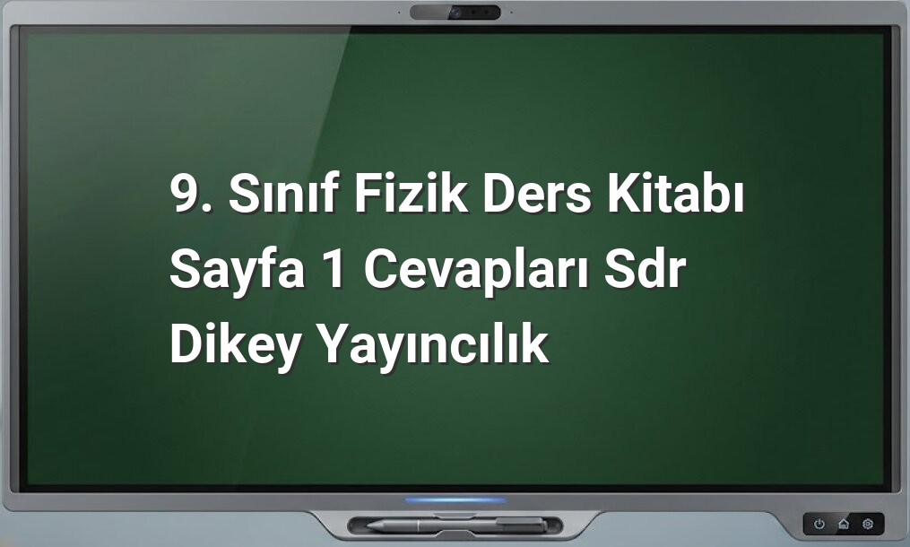 9. Sınıf Fizik Sayfa 1 Cevapları