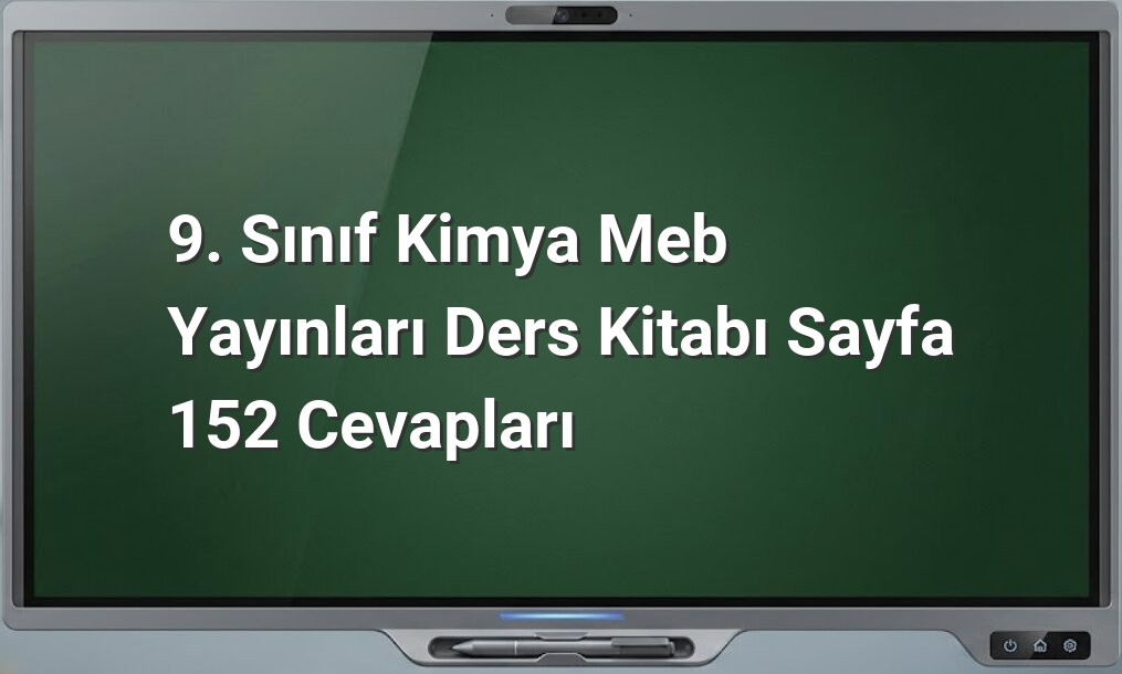 9. Sınıf Kimya Sayfa 152 Cevapları