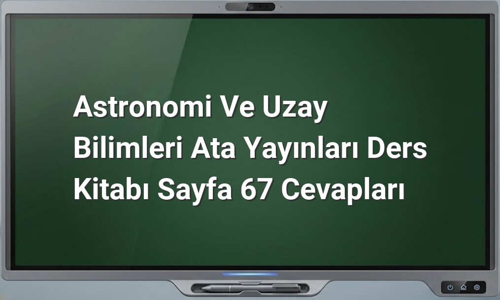 Astronomi ve Uzay Bilimleri Sayfa 67 Cevapları